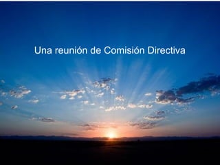 Una reunión de Comisión Directiva
 