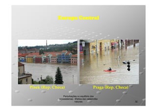 Europa Central

Písek (Rep. Checa)

Praga (Rep. Checa)

Perturbações no equilíbrio dos
ecossistemas - Efeitos das catástrofes
naturais

32

 