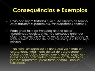 CausasO indivíduo sofre de um grande stress ou pressão por parte dos amigos ou pais e utiliza os rituais para ultrapassar isso.