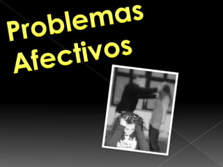 Problemas Afectivos