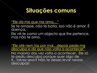 Violência DomésticaViolência no namoroViolência no namoroO que é?É um acto de violência, pontual ou continuo, cometido por um dos parceiros numa relação amorosa.Éconsiderada um crime público punível por lei e integra-se no quadro legal da violência doméstica.