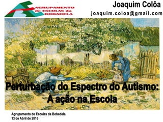 joaquim.coloa@gmail.com
Joaquim Colôa
Agrupamento de Escolas da Bobadela
13 de Abril de 2016
 