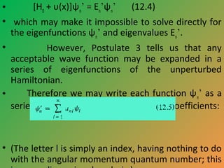 [H0 + υ(x)]ψn’ = En’ψn’
(12.4)
•
• which may make it impossible to solve directly for
the eigenfunctions ψn’ and eigenvalu...
