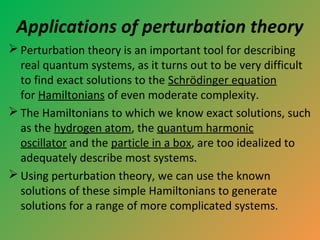 Applications of perturbation theory
 Perturbation theory is an important tool for describing
real quantum systems, as it ...