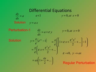 dy
=a
dx
Solution

Differential Equations
a <1
y =ax

Perturbation-1
Solution

y = 0, at x = 0

dy
= a +ε y
dx

(

y = 0, ...