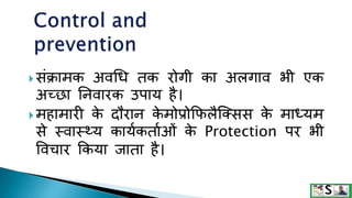  िंक्रामक अवधि तक रोगी का अलगाव भी एक
अच्छा ननवारक उपाय है।
 महामारी क
े दौरान क
े मोप्रोक्रिलैक्क्िि क
े माध्यम
िे स्वास््य कायुकताुओं क
े Protection पर भी
ववचार क्रकया जाता है।
 