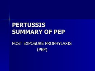 PERTUSSIS SUMMARY OF PEP POST EXPOSURE PROPHYLAXIS (PEP) 