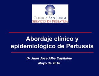 Abordaje clínico y
epidemiológico de Pertussis
Dr Juan José Alba Capitaine
Mayo de 2016
 