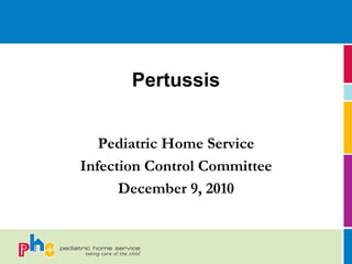 Pertussis


   Pediatric Home Service
Infection Control Committee
      December 9, 2010
 