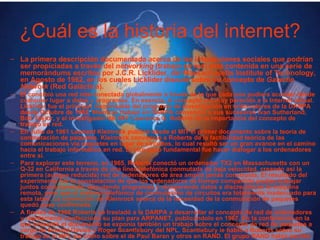 ¿Cuál es la historia del internet? <ul><ul><li>La primera descripción documentada acerca de las interacciones sociales que...