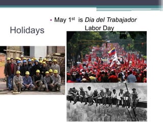 HolidaysMay 1st  is Dia del Trabajador                    Labor Day