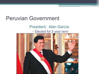 Peruvian GovernmentPresident:  Alan GarcìaElected for 5 year term