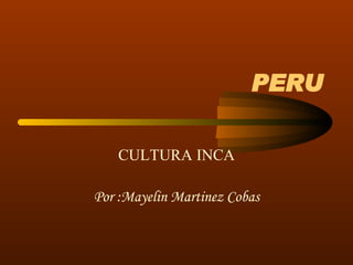 PERU CULTURA INCA Por :Mayelin Martinez Cobas 