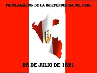 PROCLAMACION DE LA INDEPENDENCIA DEL PERU  28 de julio de 1821  