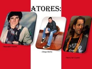 Atores:

- Reynaldo Arenas
- Diego Bertie

- Henry Ian Cusick

 