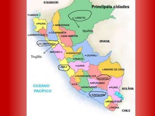 Peru

Principais cidades

Iquitos

Trujillo
O Peru é uma república presidencialista
democrática dividida em 25 regiões

 