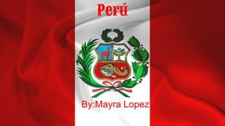 Perú

By:Mayra Lopez

 