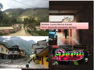 Nombre: Lucero Merino Arévalo
Tema: Desarrollo económico del Perú
 