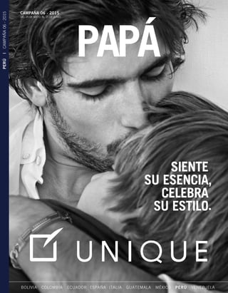 CAMPAÑA 06 - 2015
DEL 25 DE MAYO AL 15 DE JUNIO.
BOLIVIA COLOMBIA ECUADOR ESPAÑA ITALIA GUATEMALA MÉXICO PERÚ VENEZUELA
PERÚCAMPAÑA06-2015
PAPÁ
,
.
SIENTE
SU ESENCIA
CELEBRA
SU ESTILO
00 CARATULA H_contra-caratula per C06 3/31/15 9:23 AM Page 1
 