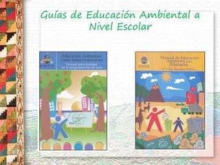 Guías de Educación Ambiental a
Nivel Escolar
 
