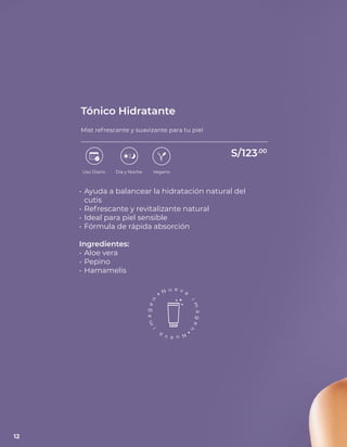 • Ayuda a balancear la hidratación natural del
cutis
• Refrescante y revitalizante natural
• Ideal para piel sensible
• Fórmula de rápida absorción
Ingredientes:
• Aloe vera
• Pepino
• Hamamelis
Tónico Hidratante
Mist refrescante y suavizante para tu piel
Uso Diario Día y Noche Vegano
S/123.00
12
 