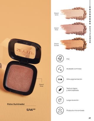 Desert
Sand
Desert
Rose
Desert
Sunset
Textura ligera
y aterciopelada
Larga duración
Producto micronizado
Ultra pigmentación
Acabado luminoso
FSC
Desert
Rose
Polvo Iluminador
27
M
A
Q
U
I
L
L
A
J
E
S/46.00
 