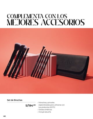 Set de Brochas
• 9 brochas y pinceles
especializadas para utilizarse con
tus productos SEYTÚ
• Cerdas sintéticas
• Incluye estuche
COMPLEMENT
A CON LOS
MEJORES ACCESORIOS
40
S/194.00
 