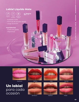 Un labial
para cada
ocasión
Atacama Sahara
Samburu Kalahari Masai
Gobi Nairobi
Labial Líquido Mate
• Acabado mate
• Fórmula de secado rápido
• Larga duración
Ingredientes
• Aceite de jojoba
• Vitamina E
49
K
E
N
Y
A
V
E
R
G
A
R
A
S/77.00
NSOC85173-18CO
 