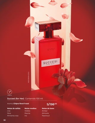 Aroma: Chipre floral frutal
Succesi (for Her) Contenido 100 ml
Notas de salida:
Uva
Pera
Pimienta rosa
Notas medias:
Violeta
Peonia
Iris
Notas de base:
Ámbar
Almizcle
Patchouli
52
S/198.00
NSOC06404-21CO
 