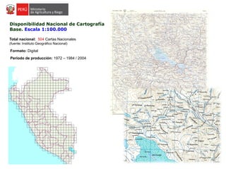 Disponibilidad Nacional de Cartografía
Base. Escala 1:100.000
Total nacional: 504 Cartas Nacionales
(fuente: Instituto Geográfico Nacional)
Formato: Digital
Período de producción: 1972 – 1984 / 2004
 