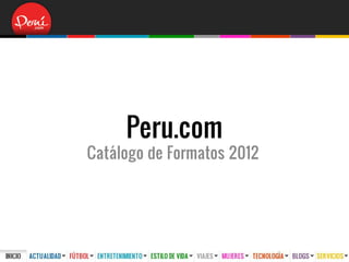 Peru.com
Catálogo de Formatos 2012
 