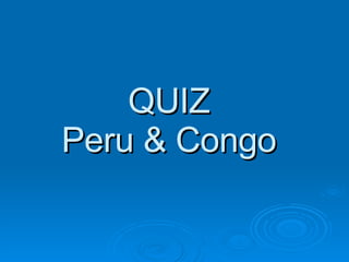 QUIZ Peru & Congo 