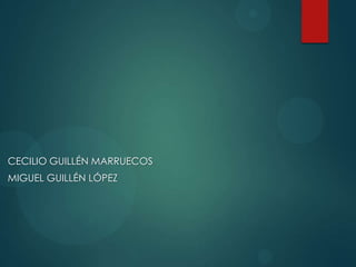 CECILIO GUILLÉN MARRUECOS
MIGUEL GUILLÉN LÓPEZ

 