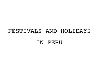 FESTIVALS AND HOLIDAYS
IN PERU
 