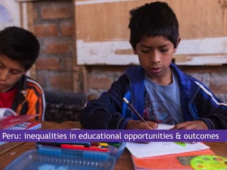 Peru: inequalities in educational opportunities & outcomes
 
