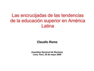 Las encrucijadas de las tendencias de la educación superior en América Latina Claudio Rama Asamblea Nacional de Rectores Lima, Perú, 29 de mayo 2008 