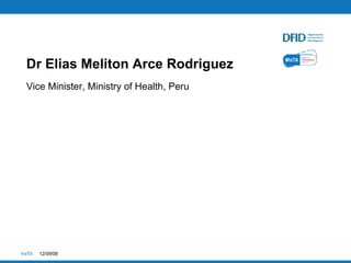 Dr Elias Meliton Arce Rodriguez Vice Minister, Ministry of Health, Peru 04/06/09 