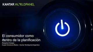 1
El consumidor como
centro de la planificación
Rosario Crespo
Expert Solutions Media – Kantar Worldpanel Argentina
 