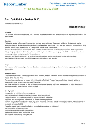 Find Industry reports, Company profiles
ReportLinker                                                                        and Market Statistics
                                             >> Get this Report Now by email!



Peru Soft Drinks Review 2010
Published on November 2010

                                                                                                             Report Summary

Synopsis
This exclusive soft drinks country review from Canadean provides an excellent high level overview of the key categories in Peru's soft
drinks market


Summary
Published in Acrobat pdf format and comprising of text, data tables and charts, Canadean's Soft Drinks Reviews cover twelve
beverage categories (where relevant): Bottled Water, Bulk/HOD Water, Carbonates, Juice, Nectars, Still Drinks, Squash/Syrups, Fruit
Powders, Iced/RTD Tea Drinks, Iced/RTD Coffee Drinks, Sports Drinks, Energy Drinks.
Data includes historical consumption trends (2004 to 2009), plus latest forecasts for 2010 and projections to 2013. Segmentation
data, packaging analysis and distribution splits are provided by individual beverage category, as is 2009 market valuation (value at
consumer price) and leading companies' % market share.
Supporting text includes commentary on current and emerging trends, outlook, segmentation, private label, marketing,
pricing/valuation, packaging and distribution. New products for 2009 are also featured.



Scope
This exclusive soft drinks country review from Canadean provides an excellent high level overview of the key categories in Peru's soft
drinks market


Reasons To Buy
Compiled from Canadean's extensive global soft drinks database, the Peru Soft Drinks Review provides a comprehensive overview of
the soft drinks market in Peru.
The report is an essential read for anyone with an interest in soft drinks in Peru and is an excellent way of quickly gaining an
understanding of the dynamics and structure of the market.
Soft Drinks Reviews are available for over 80 markets. Competitively priced at just £1,999, they are ideal for easy comparison of
market structure and trends between different countries.


Key Highlights
Data provided for individual soft drinks categories
Historical consumption volumes (million litres and per capita) 2004 to 2009
Latest forecasts for 2010 plus projections to 2013 (million litres and per capita)
Supporting text including market commentary on current and emerging trends
Segment analysis (flavour, carbonated vs still, regular vs low calorie, ambient vs chilled, mineral/spring vs table, RTD/concentrate vs
powdered - where applicable)
Packaging analysis (pack material, refillable vs non-refillable, single serve vs multi serve)
Distribution splits (off- vs on-premise)
Leading companies' percentage market shares
2009 market valuation (value at consumer price)
New products and marketing activity for 2009




Peru Soft Drinks Review 2010 (From Slideshare)                                                                                     Page 1/9
 