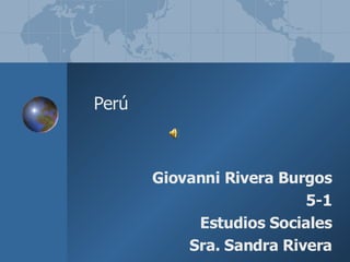 Giovanni Rivera Burgos 5-1 Estudios Sociales Sra. Sandra Rivera Perú 