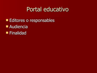 Portal educativo  Editores o responsables  Audiencia Finalidad 