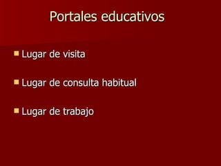 Portales educativos Lugar de visita  Lugar de consulta habitual  Lugar de trabajo  
