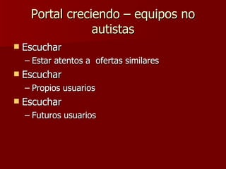 Portal creciendo – equipos no autistas Escuchar  Estar atentos a  ofertas similares Escuchar Propios usuarios Escuchar Futuros usuarios 