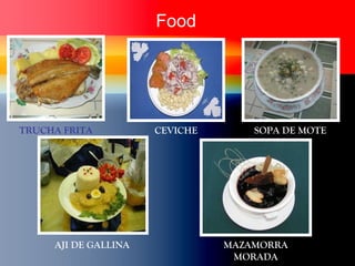 TRUCHA FRITA CEVICHE SOPA DE MOTE
AJI DE GALLINA MAZAMORRA
MORADA
Food
 