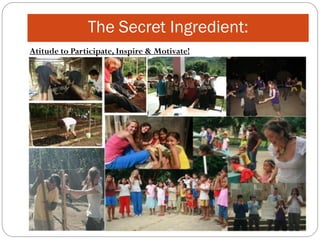 The Secret Ingredient:
Atitude to Participate, Inspire & Motivate!
 