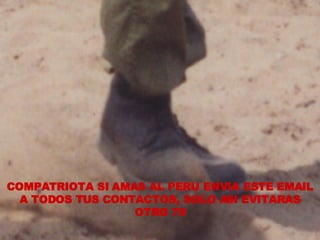 COMPATRIOTA SI AMAS AL PERU ENVIA ESTE EMAIL A TODOS TUS CONTACTOS, SOLO ASI EVITARAS OTRO 79 