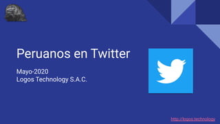 Peruanos en Twitter
Mayo-2020
Logos Technology S.A.C.
http://logos.technology
 