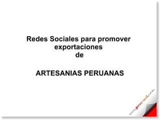 Redes Sociales para promover exportaciones  de   ARTESANIAS PERUANAS 