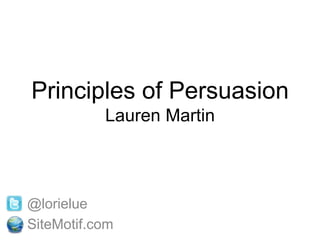 Principles of PersuasionLauren Martin @lorielue SiteMotif.com 