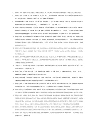 7.

BERUSAHA BELAJAR MAKSIMAL DI PERKULIAHAN ATAUPUN DI KOST SUPAYA CEPAT LULUS DAN BEKERJA .

8.

BERUSAHA UNTUK DAPAT MEMBUAT ORANG TUA , ALMAMATER SEKOLAH, MASYARAKAT LINGKUNGAN
SEKITAR BANGGA TERHADAP PRESTASI DAN PERJUANGAN SAYA.

9.

BERPERILAKU JUJUR , RAMAH, SABAR DAN BERAKHLAK MULIA SERTA SOPAN SANTUN DENGAN SIAPAPUN
KAPANPUN DAN DIMANAPUN SERTA TAAT PADA ATURAN YANG BERLAKU.

10. BERUSAHA UNTUK DISIPLIN KULIAH , BELAJAR DAN IBADAH SERTA MENGERJAKAN TUGAS DENGAN TERTIB ,
BERHENTI MENGELUH TIDAK BANYAK KATA DALAM MELAKSANAKAN TUGAS ATAUPUN PEKERJAAN
DENGAN SEGERA TANPA MENUNDA- NUNDA, MENJADI PRIBADI YANG CEKATAN , AKTIF DAN BERPRINSIP .
11. BERUSAHA MENYEMPATKAN WAKTU UNTUK MENGHAFAL AYAT AYAT SURAT DALAM JUS AMA JUGA
MEMBACA DOA, MEMBACA AL QUR AN HADIST MEMAHAMI DAN MENGAMALKAN DALAM KEHIDUPAN
BERMASYARAKAT SERTA MELAKSANAKAN PUASA SUNAH DAN SHALAT SUNAH SECARA AKTIF DAN
BERKELANJUTAN.
12. BERUSAHA UNTUK MENGHINDARI DIRI DARI SEGALA JENIS NARKOBA, MIRAS ,DAN FILM , GAMBAR ATAUPUN
TINDAKAN YANG ASUSILA DAN TIDAK SESUAI DENGAN NORMA AGAMA ,NORMA SUSILA , NORMA
MASYARAKAT.
13. BERUSAHA UNTUK BISA MEMANAGE WAKTU SEBAIK - BAIKNYA DAN TERPROGRAM UNTUK KEGIATAN YANG
BERSIFAT POSITIF, SERTA BERUSAHA MEMPERBAIKI HASIL PRESTASI BELAJAR TAHAP DEMI TAHAP SECARA
AKTIF DAN BERKELANJUTAN .
14. BERUSAHA TERUS PATUH DAN TAAT KEPADA NASIHAT ORANG TUA DAN DOSEN ATAUPUN ORANG LAIN
YANG BERSIFAT MEMBANGUN.
15. BERUSAHA UNTUK MENJADI ANAK SOLEH DAN SUKSES DUNIA AKHIRAT SERTA BERGUNA BAGI AGAMA,
ORANG TUA MASYARAKAT, BANGSA DAN NEGARA.
16. BERUSAHA BERLATIH UNTUK MENJADI CALON KONSELOR YANG FAVORIT , PROFESIONAL , RELIGIUS SERTA
AKTIF DALAM PENELITIAN JUGA PENGABDIAN KEPADA MASYARAKAT .
17. BERUSAHA UNTUK DAPAT BERPIKIR JERNIH DAN POSITIF DALAM SEGALA HAL BAIK DALAM MENGHADAPI
UJIAN ATAUPUN COBAAN KEHIDUPAN ATAUPUN TANTANGAN HIDUP DIERA GLOBALISASI.
18. BERUSAHA UNTUK MEMBELAJARI SALAH SATU BAHASA ASING YANG MENDUNIA TAHAP DEMI TAHAP DARI
AWAL DAN MENEKUNINYA SAMPAI BERTAHUN TAHUN AGAR DAPAT BERKOMUNIKASI DENGAN ORANG ASING.
19. BERUSAHA LEBIH TELITI DAN JELI DALAM MENGAMBIL KEPUTUSAN PADA SEMUA HAL AGAR DAPAT
MEMINIMALISIR KESALAHAN DAN TIDAK BERAKIBAT FATAL. SERTA SELALU BERDOA DAN MENYEBUT NAMA
ALLAH SETIAP MEMULAI DAN MENGAKHIRI SEGALA KEGIATAN, BAIK DISAAT KITA SUKA ATAUPUN DUKA
SERTA SELALU IKHLAS DALAM MENJALANI KEGIATAN DENGAN PENUH RASA SADAR DAN PERCAYA DIRI.
20. BERUSAHA MENJADI PRIBADI YANG RELIGIUS, MANDIRI, TEGAS, OPTIMIS, KRITIS, PERCAYA DIRI , BERPRINSIP
DAN SIAP MENGHADAPI SEGALA UJIAN DAN TANTANGAN DALAM KEHIDUPAN SERTA MENERIMA KENYATAAN.
21. BERUSAHA MENJAGA KESEHATAN FISIK DAN MENTAL AGAR TERBEBAS DARI PENYAKIT / MEMINIMALISIR
DATANGNYA PENYAKIT.

 